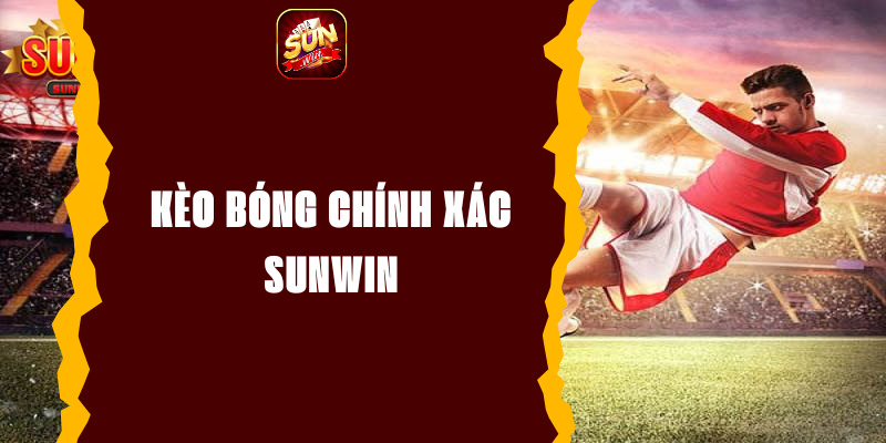 Kèo bóng chính xác Sunwin - Chiến thuật hay Thành công lớn