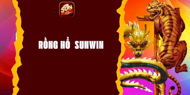 Rồng hổ Sunwin - Cách chơi là thắng không phải ai cũng biết