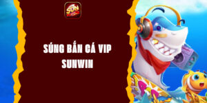 Súng Bắn Cá VIP Sunwin- Tựa Game Hấp Dẫn Nhất Năm 2024